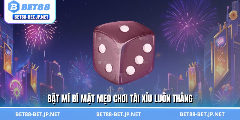 Bật mí bí mật mẹo chơi tài xỉu luôn thắng