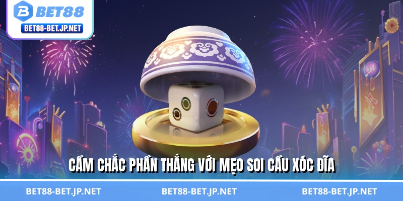 Mẹo Soi Cầu Xóc Đĩa - Công Thức Kiếm Tiền Triệu Từ BET88 3 Cầm chắc phần thắng với mẹo soi cầu xóc đĩa