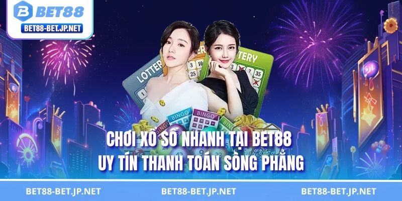 Tìm Hiểu Loại Hình Xổ Số Nhanh Và Tip Lụm Thưởng Đều Tay 2 Chơi xổ số nhanh tại BET88 uy tín thanh toán sòng phẳng