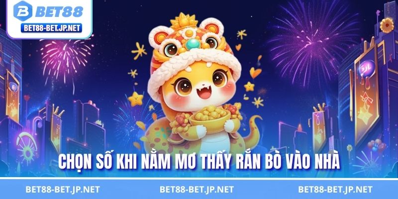 Chọn số khi nằm mơ thấy rắn bò vào nhà