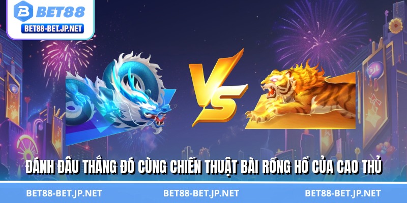 Bài Rồng Hổ - Chiến Thuật Đơn Giản, Hốt Bạc Triệu Mỗi Ngày 3 Đánh đâu thắng đó cùng chiến thuật bài rồng hổ của cao thủ