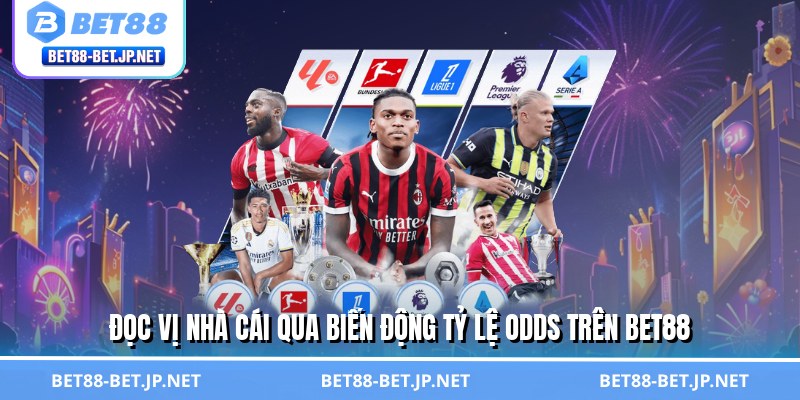Đọc vị nhà cái qua biến động tỷ lệ odds trên BET88