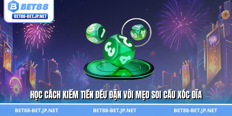 Mẹo Soi Cầu Xóc Đĩa - Công Thức Kiếm Tiền Triệu Từ BET88 1 Học cách kiếm tiền đều đặn với mẹo soi cầu xóc đĩa
