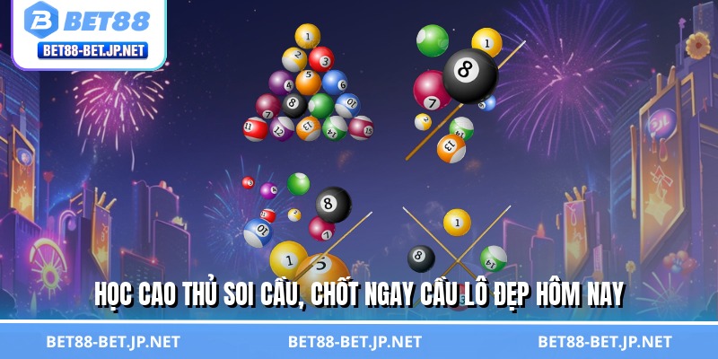 Học cao thủ soi cầu, chốt ngay cầu lô đẹp hôm nay