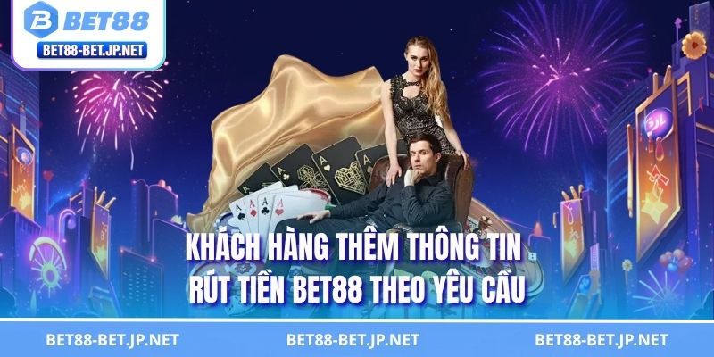 Quy Trình Rút Tiền BET88 An Toàn Nhận Thưởng Sau 3 Bước 1 Khách hàng thêm thông tin rút tiền BET88 theo yêu cầu