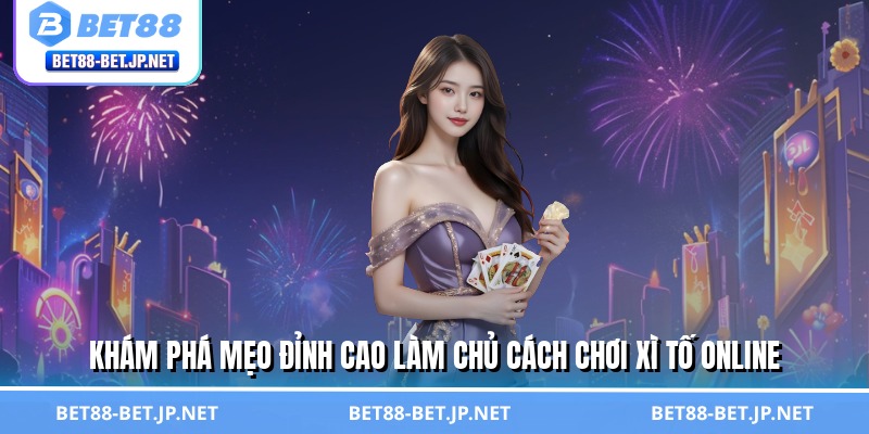 Cách Chơi Xì Tố Online Thần Sầu - Quét Sạch Bàn Cược BET88 1 Khám phá mẹo đỉnh cao làm chủ cách chơi xì tố online