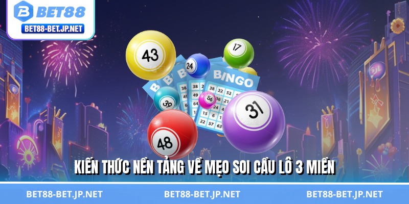 Mẹo Soi Cầu Lô 3 Miền - Nghệ Thuật Chọn Số, Tiền Về Như Nước 2 Kiến thức nền tảng về mẹo soi cầu lô 3 miền