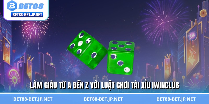 Tài Xỉu Iwinclub - Sân Chơi Triệu Đô, Lật Kèo Trong 3 Giây 2 Làm giàu từ A đến Z với luật chơi tài xỉu Iwinclub