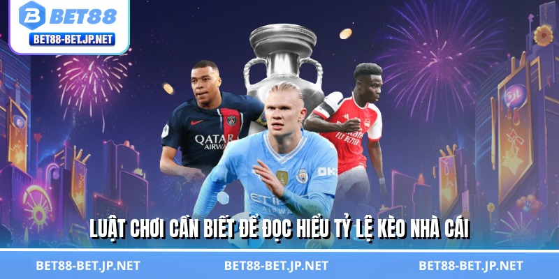 Tỷ Lệ Kèo Nhà Cái - Lật Tẩy Bí Mật, Tự Tin Thắng Cược BET88 2 Luật chơi cần biết để đọc hiểu tỷ lệ kèo nhà cái
