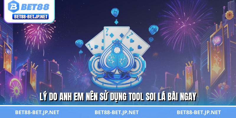 Lý do anh em nên sử dụng tool soi lá bài ngay
