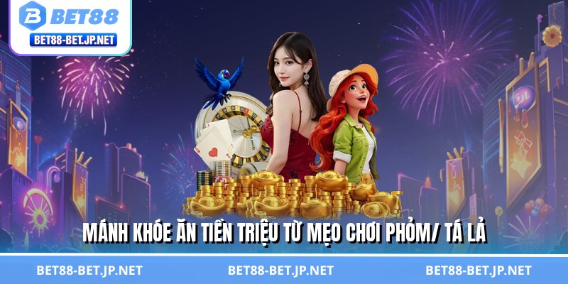 Mánh khóe ăn tiền triệu từ mẹo chơi phỏm/ tá lả
