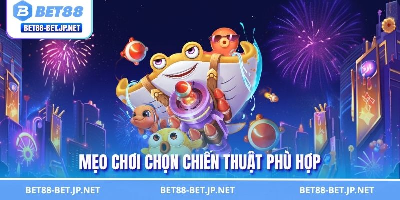 Mẹo chơi chọn chiến thuật phù hợp