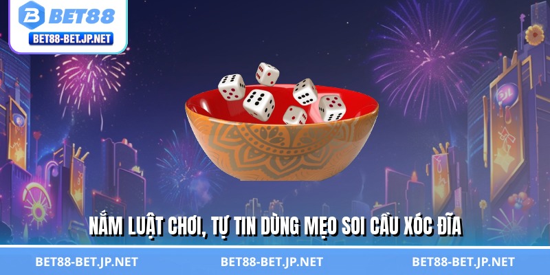 Mẹo Soi Cầu Xóc Đĩa - Công Thức Kiếm Tiền Triệu Từ BET88 2 Nắm luật chơi, tự tin dùng mẹo soi cầu xóc đĩa