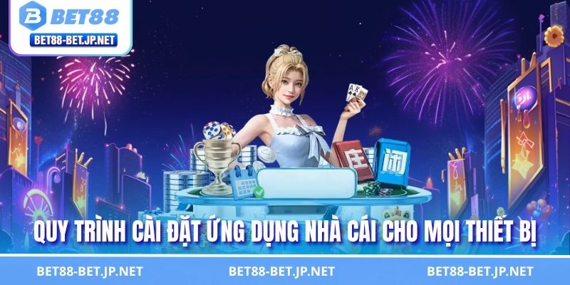 Hướng Dẫn Tải App BET88 Từ A - Z - Chơi Game Siêu Tiện Lợi 1 Quy trình cài đặt ứng dụng nhà cái cho mọi thiết bị