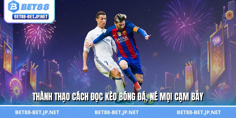 Cách Đọc Kèo Bóng Đá - Tấm Bản Đồ Săn Tiền Triệu Đỉnh Cao 2 Thành thạo cách đọc kèo bóng đá, né mọi cạm bẫy